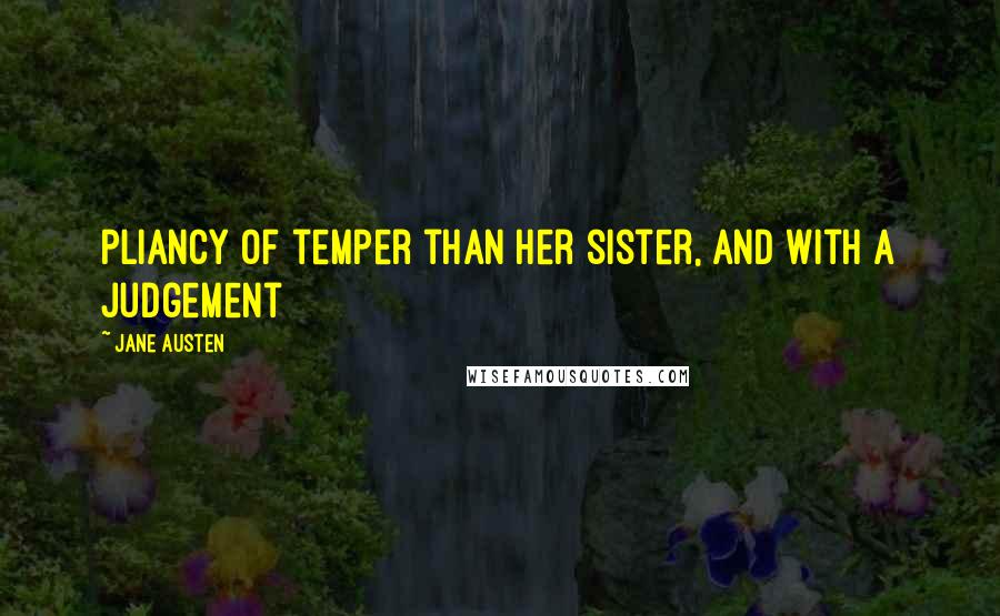 Jane Austen Quotes: pliancy of temper than her sister, and with a judgement