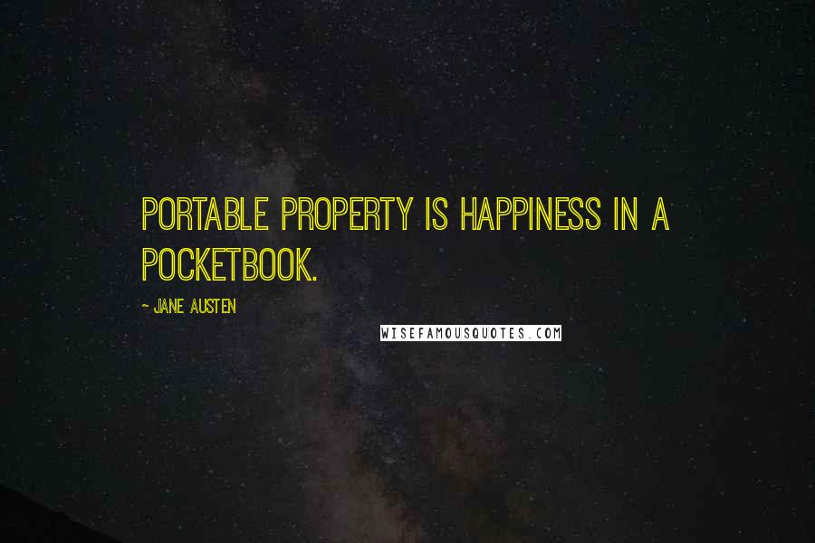 Jane Austen Quotes: Portable property is happiness in a pocketbook.