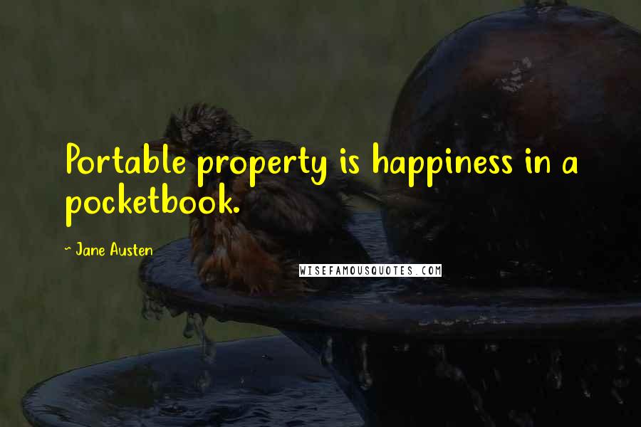 Jane Austen Quotes: Portable property is happiness in a pocketbook.