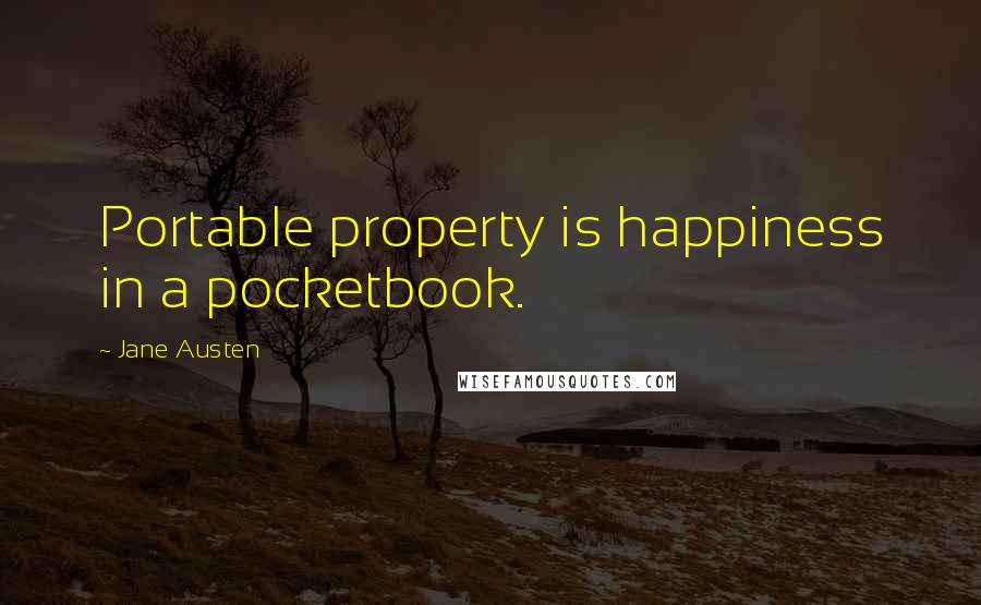 Jane Austen Quotes: Portable property is happiness in a pocketbook.