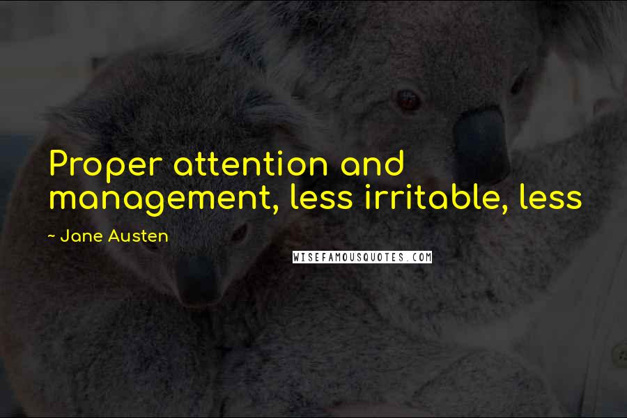 Jane Austen Quotes: Proper attention and management, less irritable, less