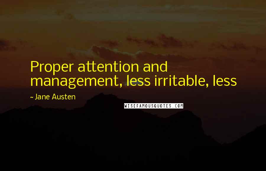 Jane Austen Quotes: Proper attention and management, less irritable, less