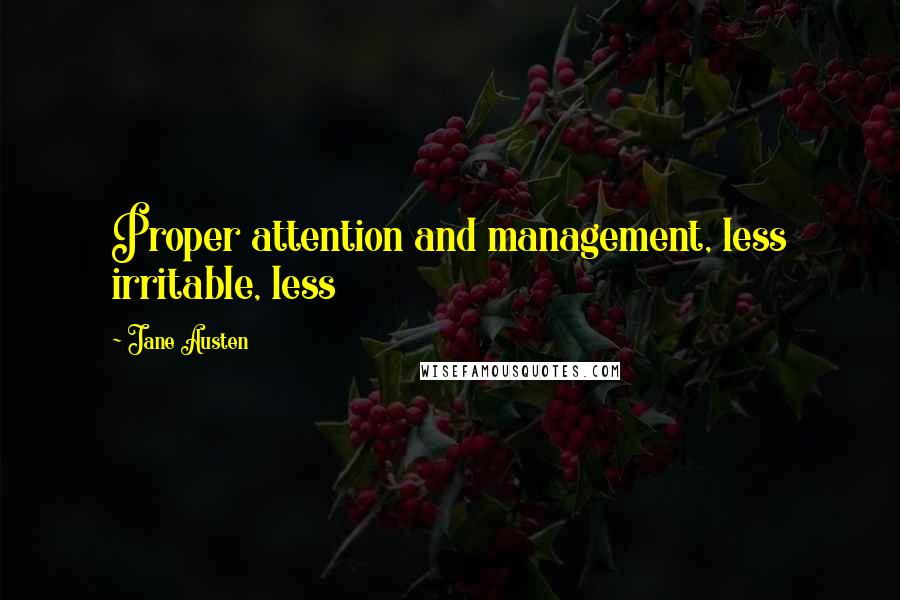 Jane Austen Quotes: Proper attention and management, less irritable, less