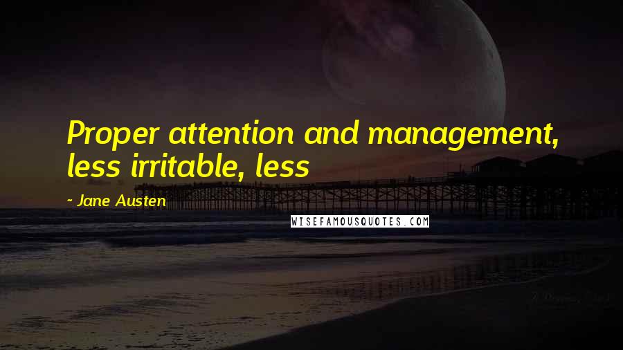 Jane Austen Quotes: Proper attention and management, less irritable, less