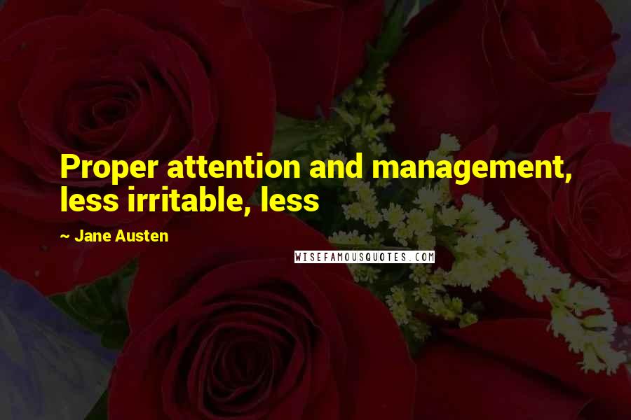 Jane Austen Quotes: Proper attention and management, less irritable, less