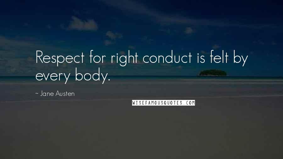 Jane Austen Quotes: Respect for right conduct is felt by every body.