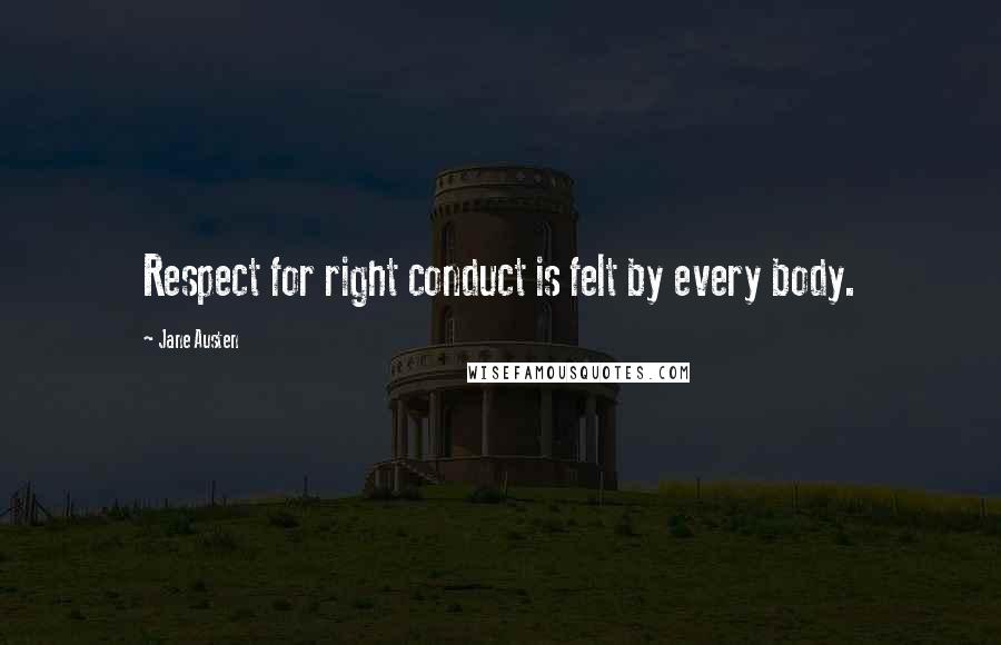 Jane Austen Quotes: Respect for right conduct is felt by every body.