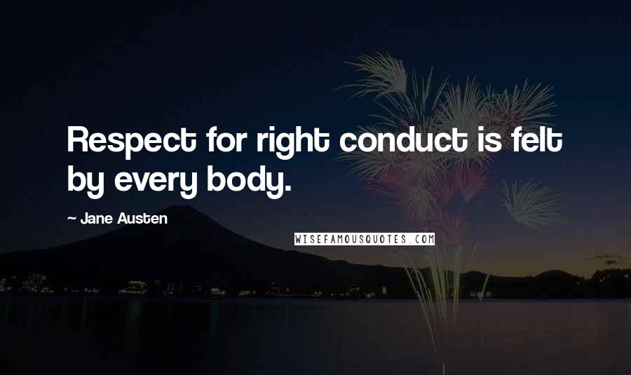 Jane Austen Quotes: Respect for right conduct is felt by every body.