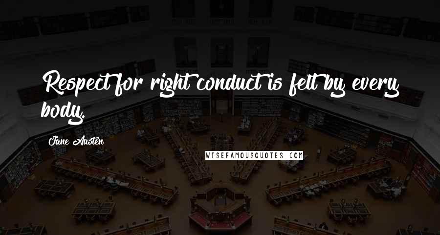 Jane Austen Quotes: Respect for right conduct is felt by every body.