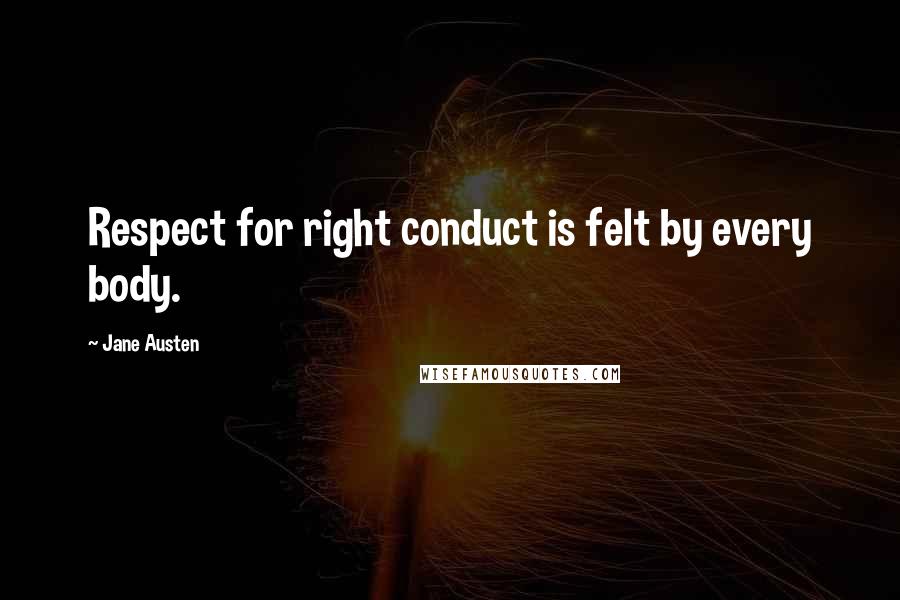 Jane Austen Quotes: Respect for right conduct is felt by every body.