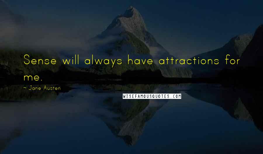 Jane Austen Quotes: Sense will always have attractions for me.