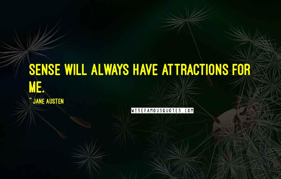 Jane Austen Quotes: Sense will always have attractions for me.