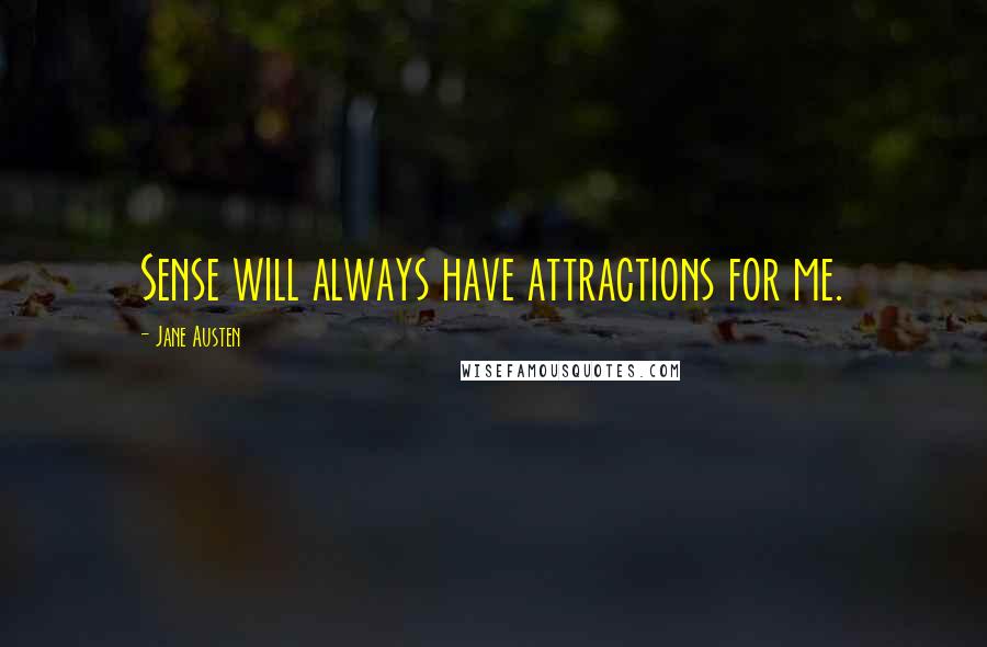 Jane Austen Quotes: Sense will always have attractions for me.