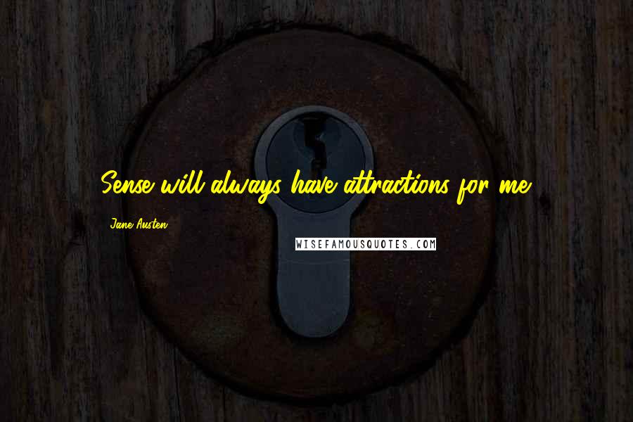 Jane Austen Quotes: Sense will always have attractions for me.