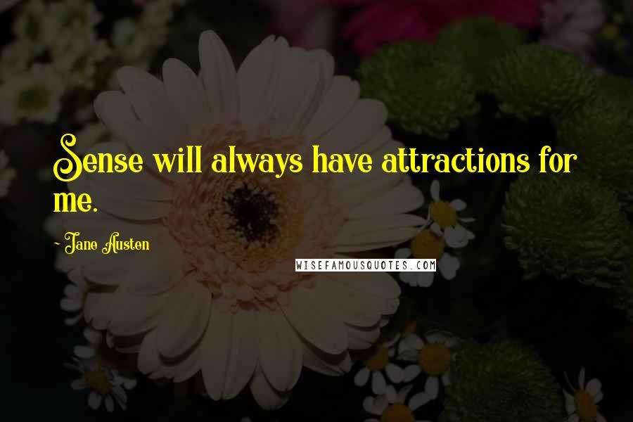 Jane Austen Quotes: Sense will always have attractions for me.