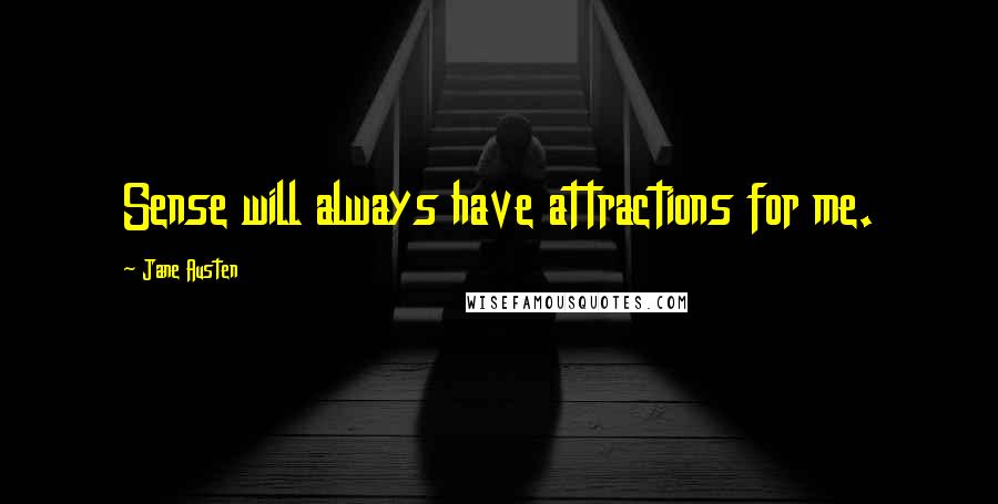 Jane Austen Quotes: Sense will always have attractions for me.