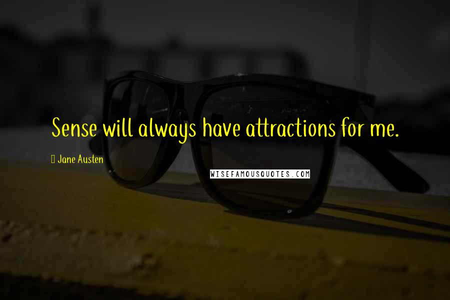 Jane Austen Quotes: Sense will always have attractions for me.