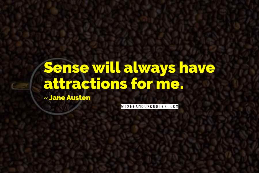 Jane Austen Quotes: Sense will always have attractions for me.