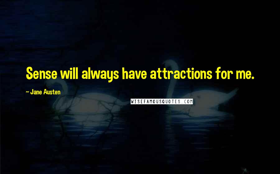 Jane Austen Quotes: Sense will always have attractions for me.