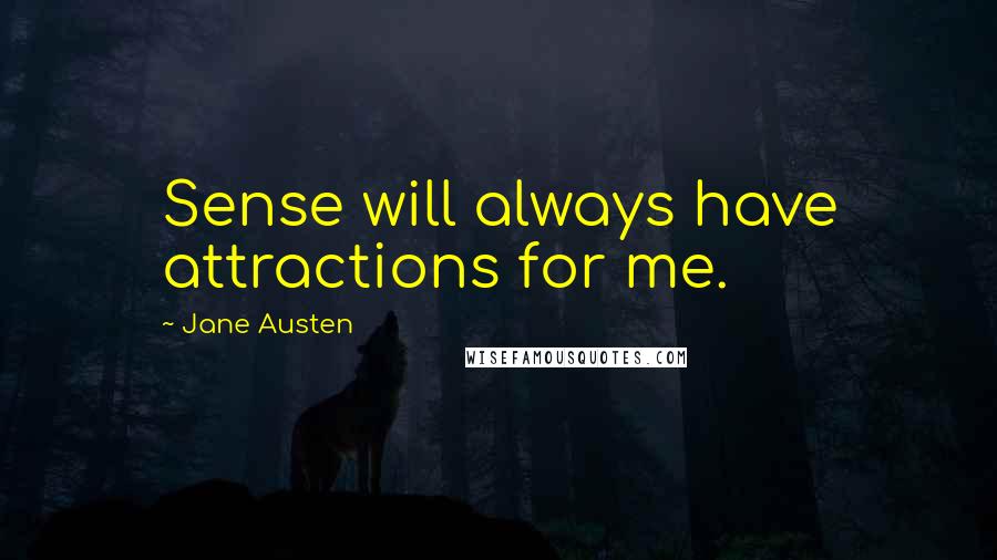 Jane Austen Quotes: Sense will always have attractions for me.