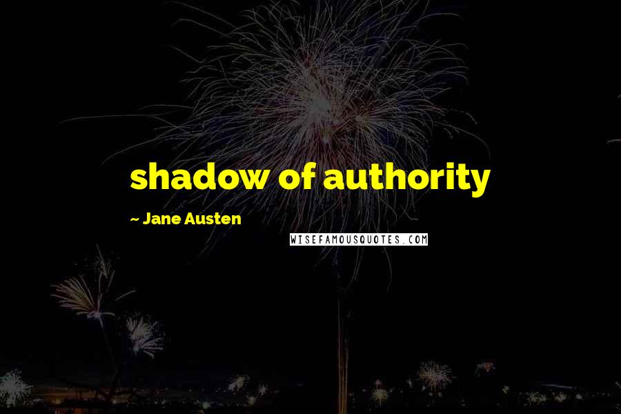 Jane Austen Quotes: shadow of authority