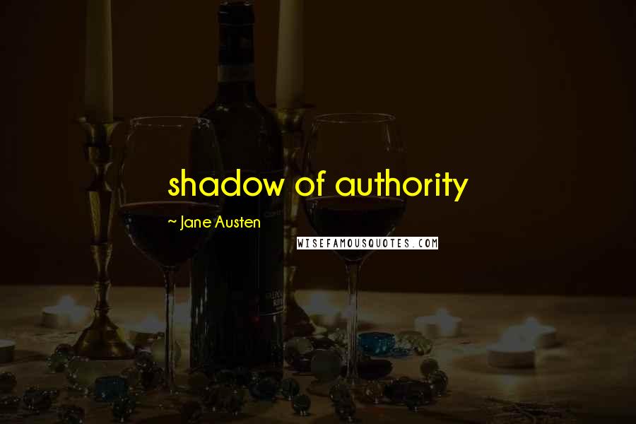 Jane Austen Quotes: shadow of authority