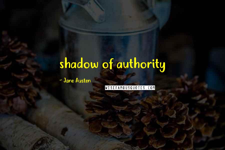 Jane Austen Quotes: shadow of authority