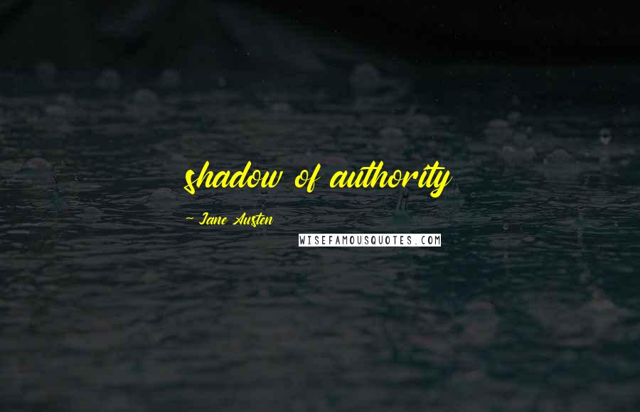 Jane Austen Quotes: shadow of authority