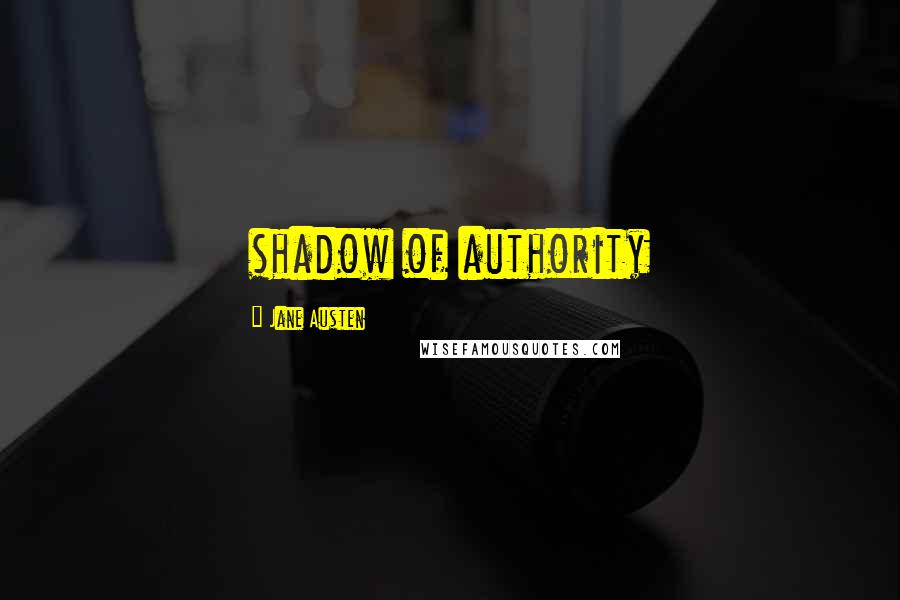 Jane Austen Quotes: shadow of authority
