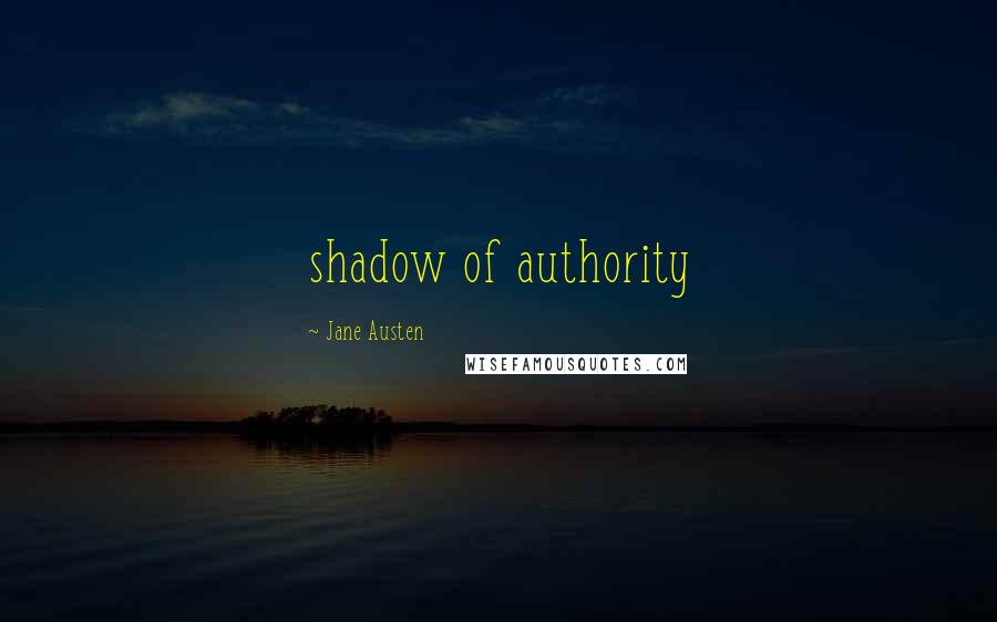 Jane Austen Quotes: shadow of authority