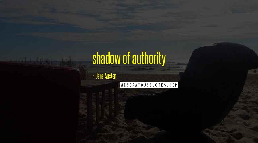 Jane Austen Quotes: shadow of authority