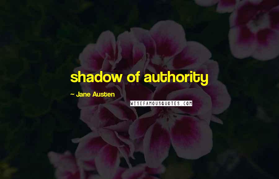 Jane Austen Quotes: shadow of authority