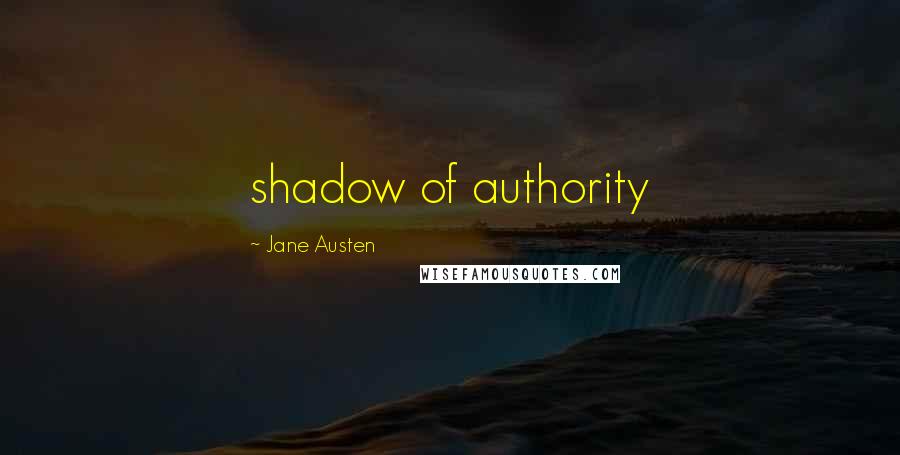 Jane Austen Quotes: shadow of authority