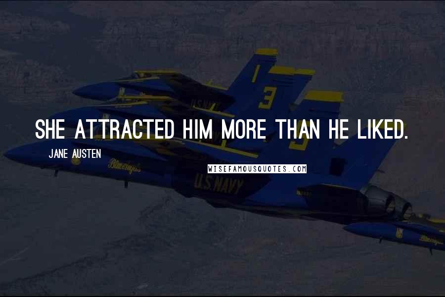 Jane Austen Quotes: She attracted him more than he liked.