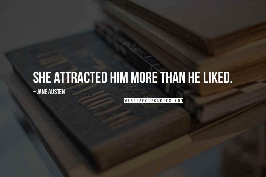 Jane Austen Quotes: She attracted him more than he liked.