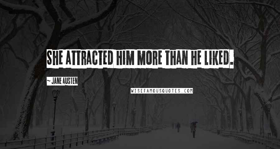 Jane Austen Quotes: She attracted him more than he liked.