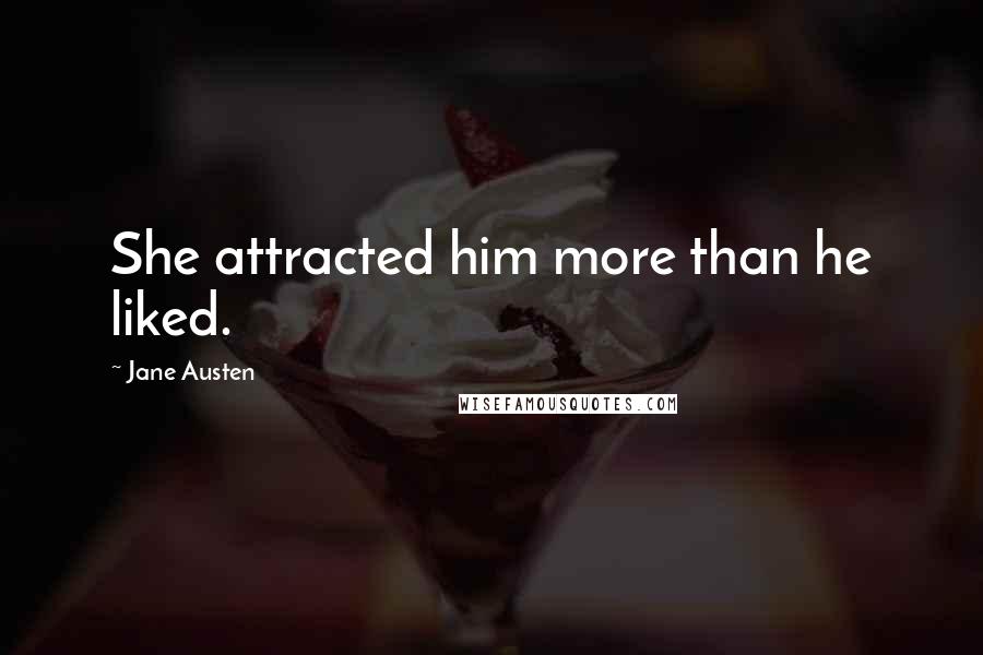 Jane Austen Quotes: She attracted him more than he liked.