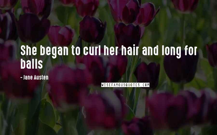 Jane Austen Quotes: She began to curl her hair and long for balls