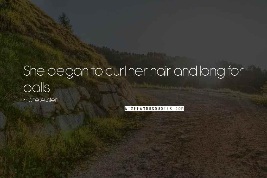 Jane Austen Quotes: She began to curl her hair and long for balls