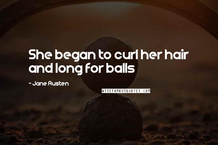 Jane Austen Quotes: She began to curl her hair and long for balls