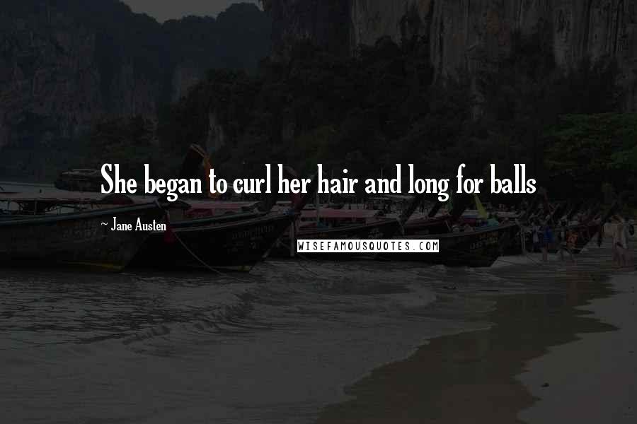 Jane Austen Quotes: She began to curl her hair and long for balls