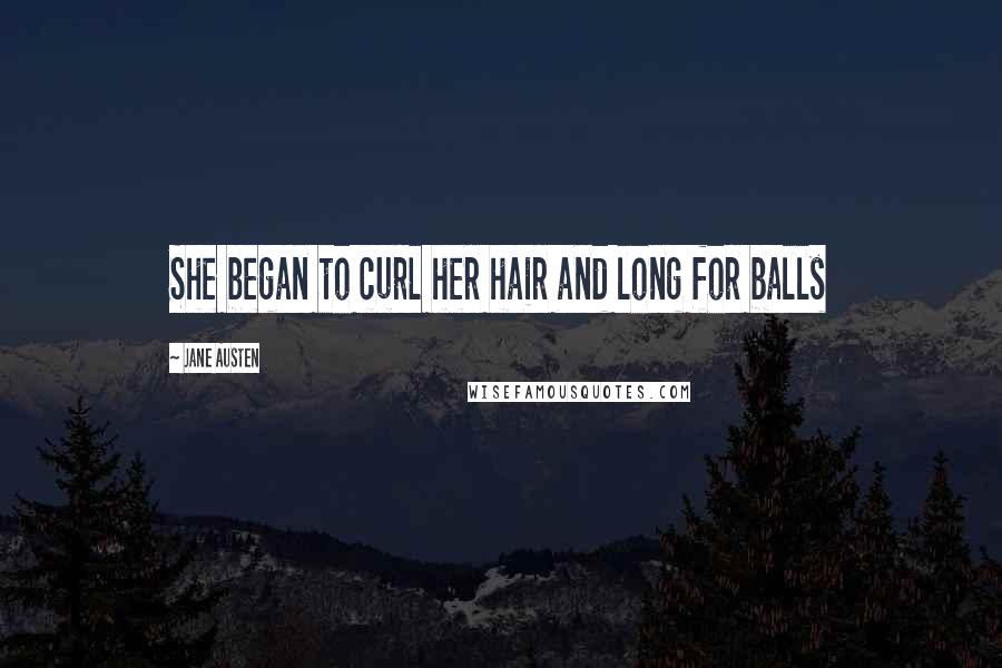 Jane Austen Quotes: She began to curl her hair and long for balls