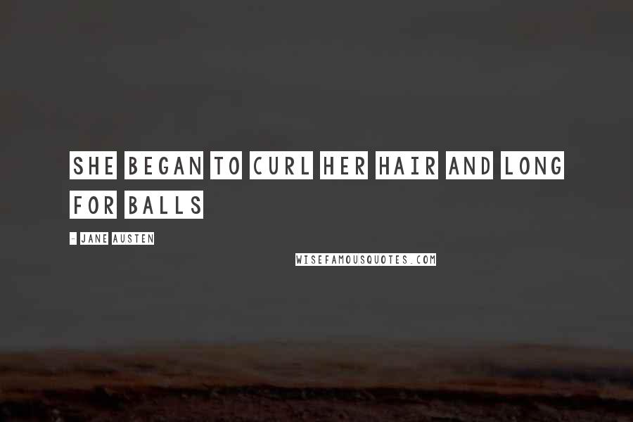 Jane Austen Quotes: She began to curl her hair and long for balls