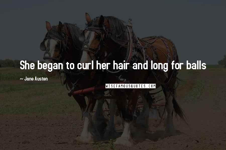 Jane Austen Quotes: She began to curl her hair and long for balls