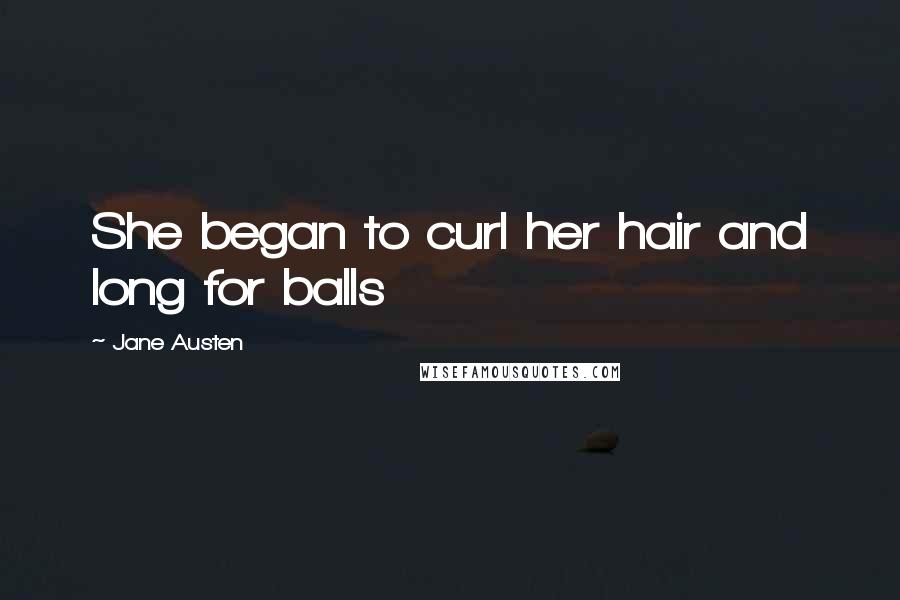 Jane Austen Quotes: She began to curl her hair and long for balls