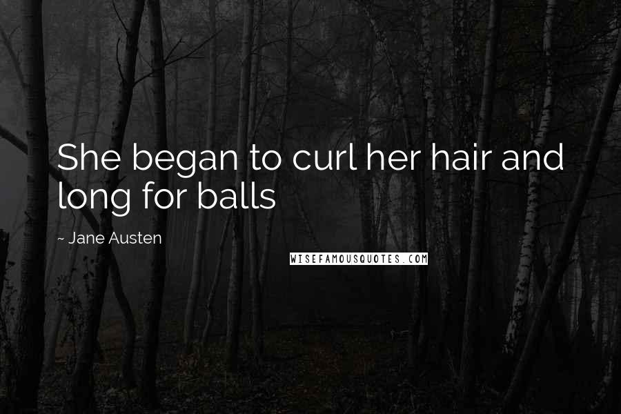 Jane Austen Quotes: She began to curl her hair and long for balls