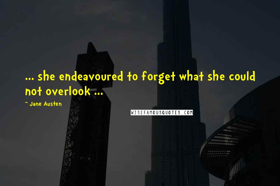 Jane Austen Quotes: ... she endeavoured to forget what she could not overlook ...