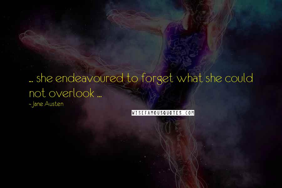 Jane Austen Quotes: ... she endeavoured to forget what she could not overlook ...