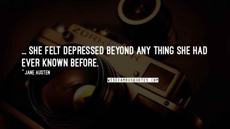 Jane Austen Quotes: ... she felt depressed beyond any thing she had ever known before.