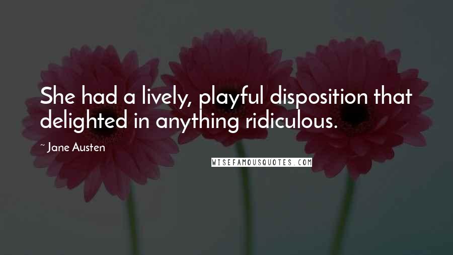 Jane Austen Quotes: She had a lively, playful disposition that delighted in anything ridiculous.